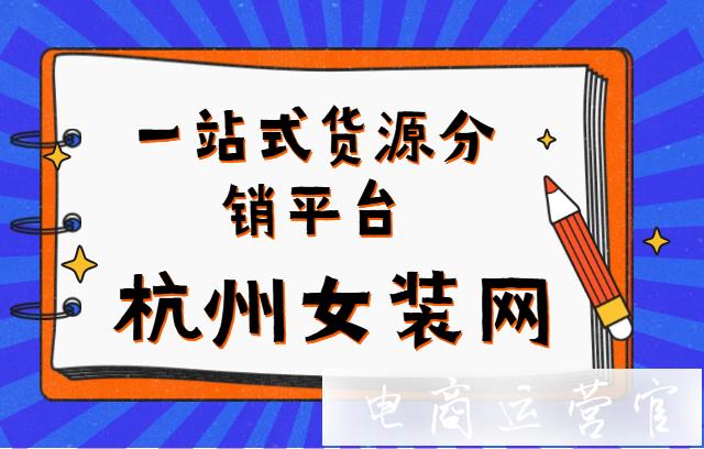 貨源哪里找?一站式貨源分銷平臺——杭州女裝網(wǎng)